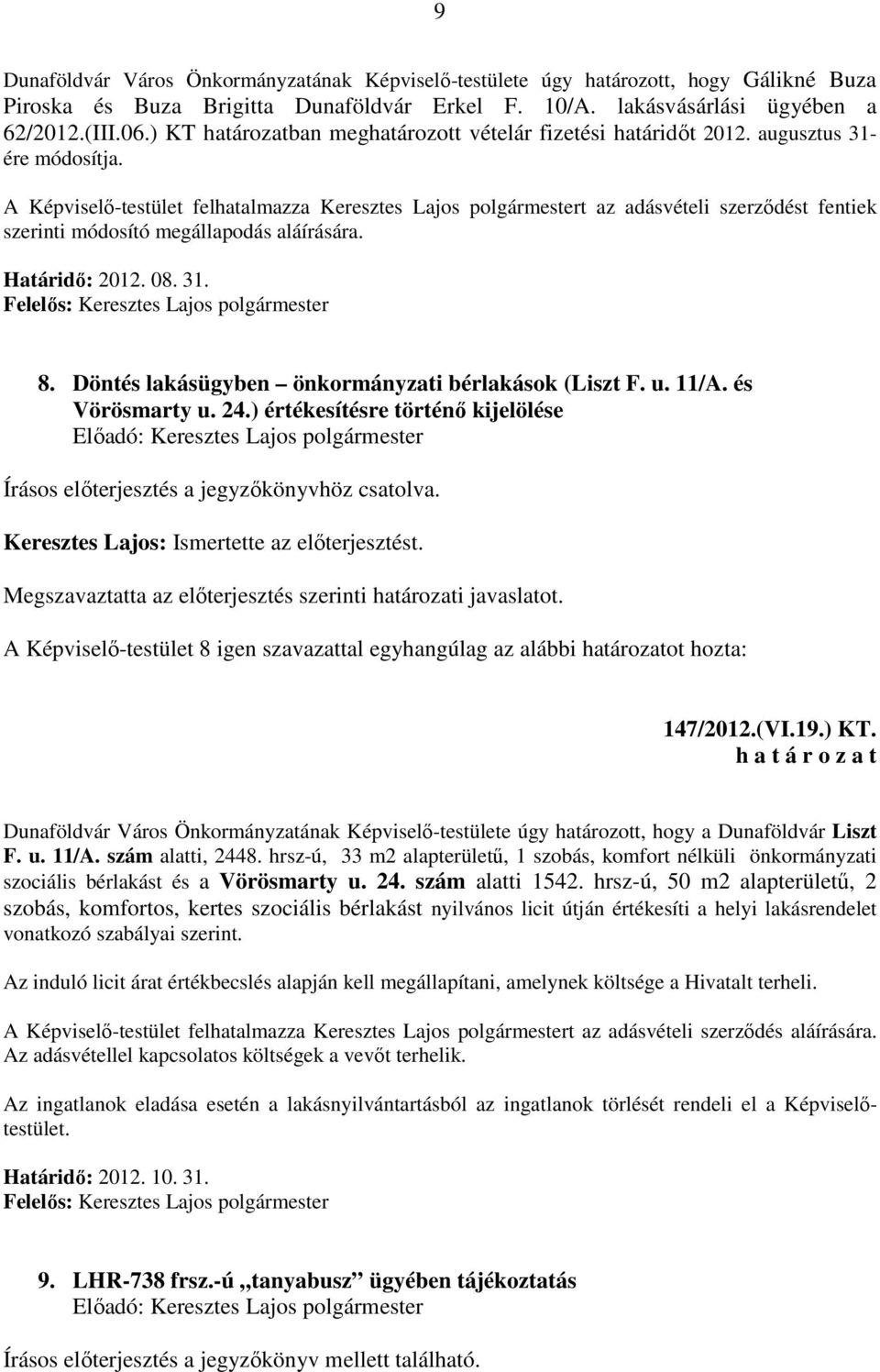 A Képviselő-testület felhatalmazza Keresztes Lajos polgármestert az adásvételi szerződést fentiek szerinti módosító megállapodás aláírására. Határidő: 2012. 08. 31. 8.