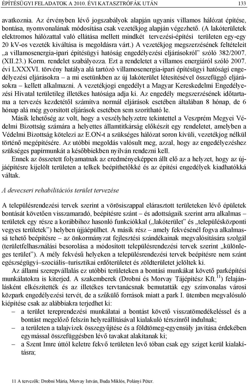 (A lakóterületek elektromos hálózattal való ellátása mellett mindkét tervezési-építési területen egy-egy 20 kv-os vezeték kiváltása is megoldásra várt.