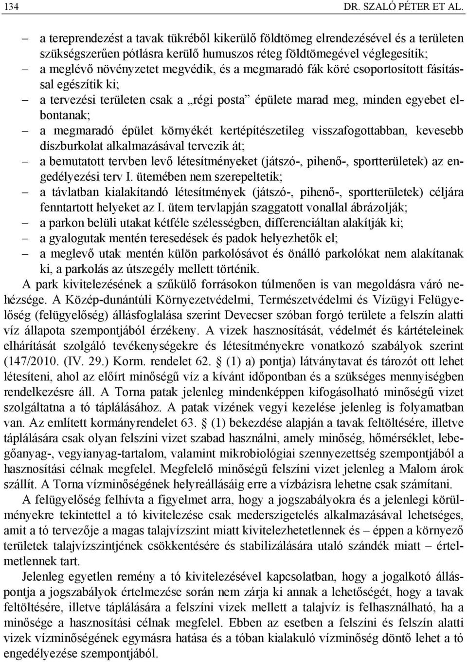 megmaradó fák köré csoportosított fásítással egészítik ki; a tervezési területen csak a régi posta épülete marad meg, minden egyebet elbontanak; a megmaradó épület környékét kertépítészetileg
