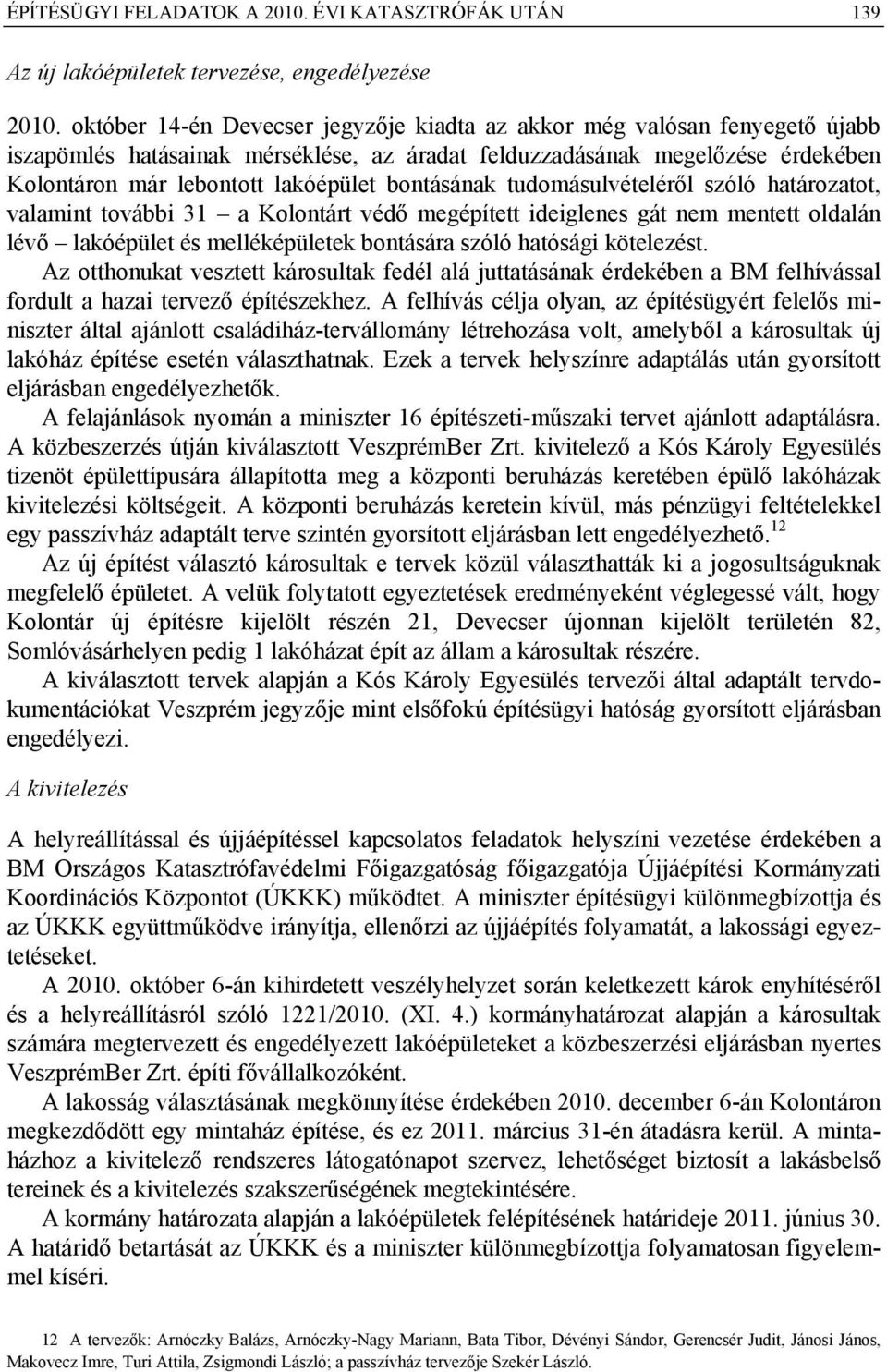 bontásának tudomásulvételéről szóló határozatot, valamint további 31 a Kolontárt védő megépített ideiglenes gát nem mentett oldalán lévő lakóépület és melléképületek bontására szóló hatósági
