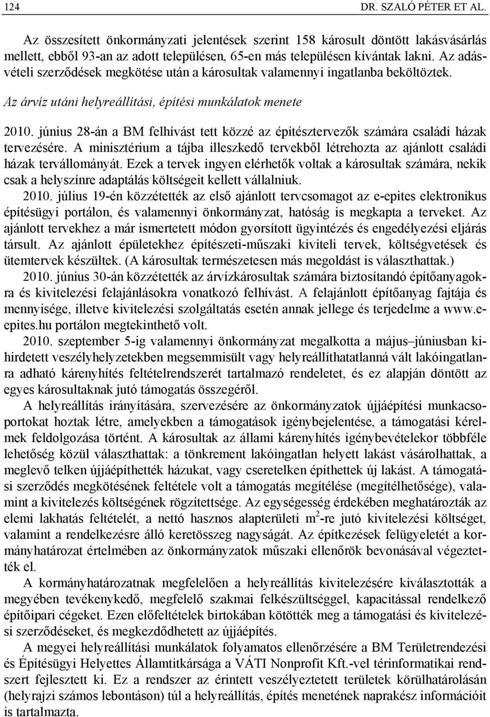 június 28-án a BM felhívást tett közzé az építésztervezők számára családi házak tervezésére. A minisztérium a tájba illeszkedő tervekből létrehozta az ajánlott családi házak tervállományát.