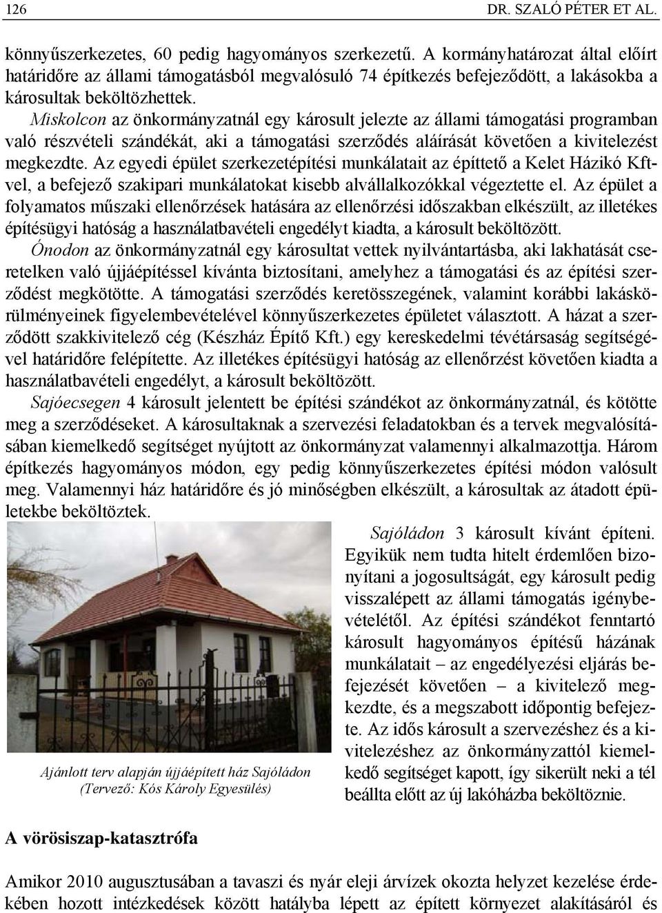 Miskolcon az önkormányzatnál egy károsult jelezte az állami támogatási programban való részvételi szándékát, aki a támogatási szerződés aláírását követően a kivitelezést megkezdte.