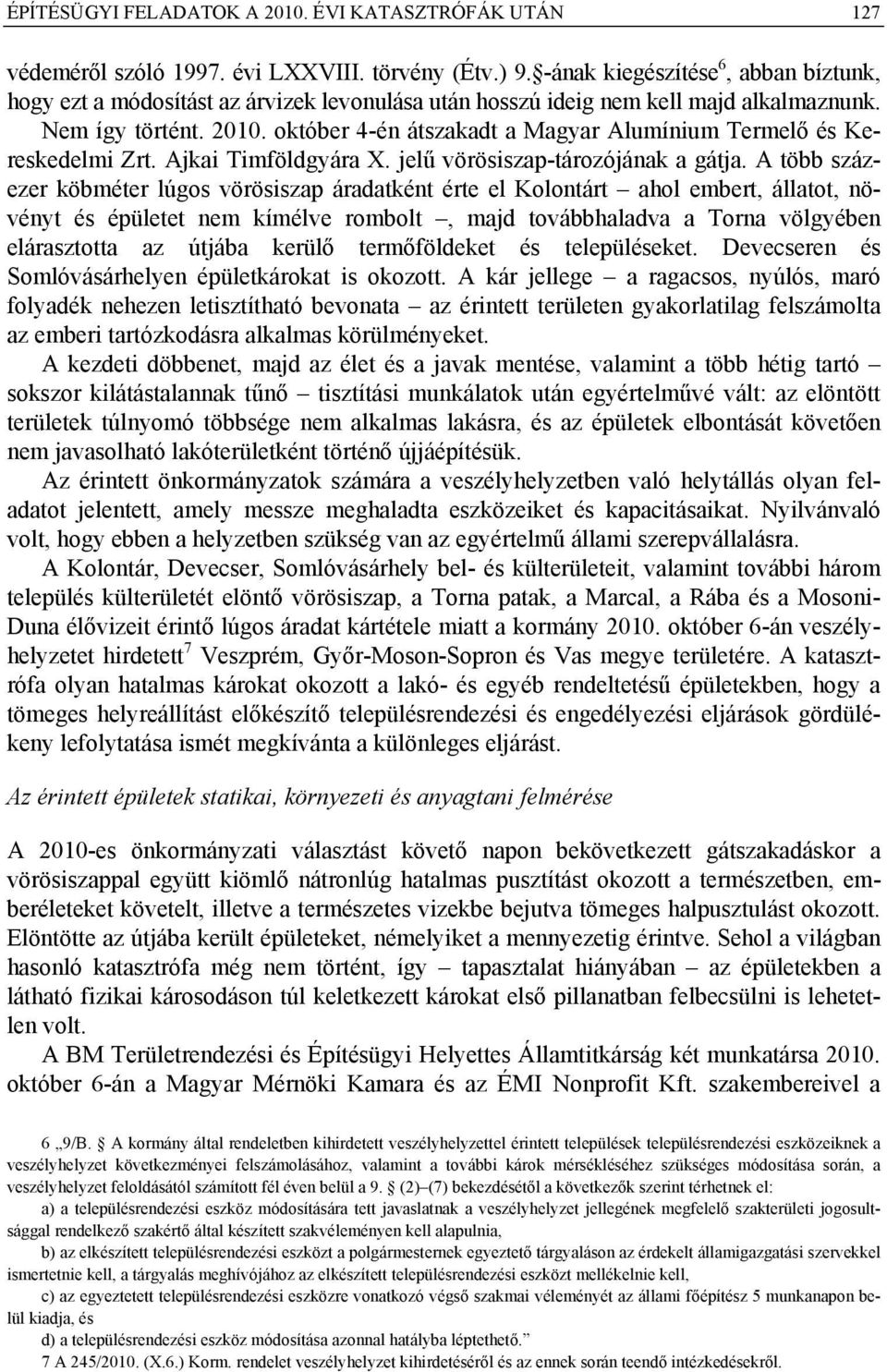 október 4-én átszakadt a Magyar Alumínium Termelő és Kereskedelmi Zrt. Ajkai Timföldgyára X. jelű vörösiszap-tározójának a gátja.