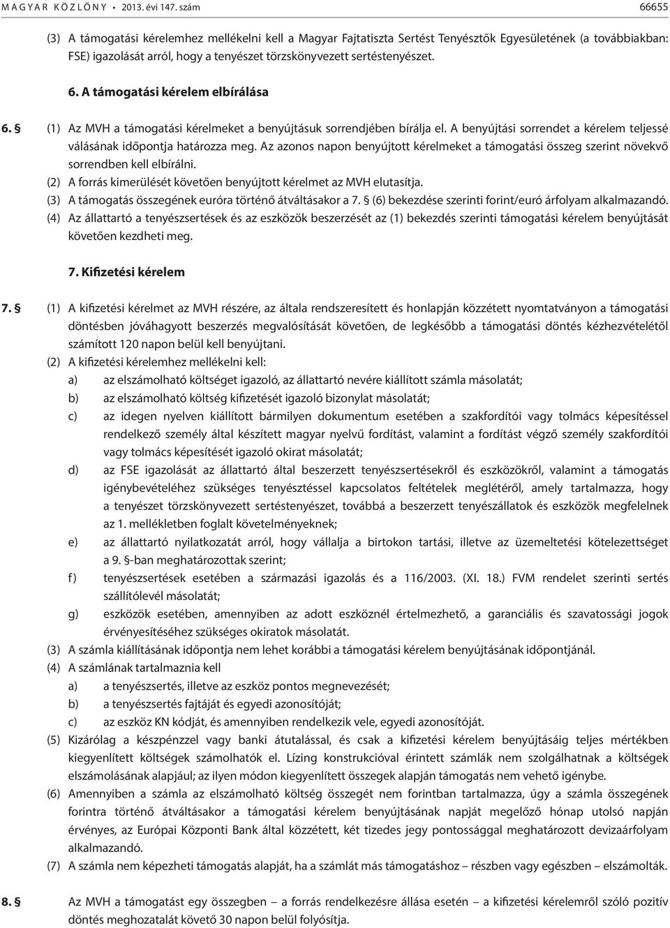 6. A támogatási kérelem elbírálása 6. (1) Az MVH a támogatási kérelmeket a benyújtásuk sorrendjében bírálja el. A benyújtási sorrendet a kérelem teljessé válásának időpontja határozza meg.