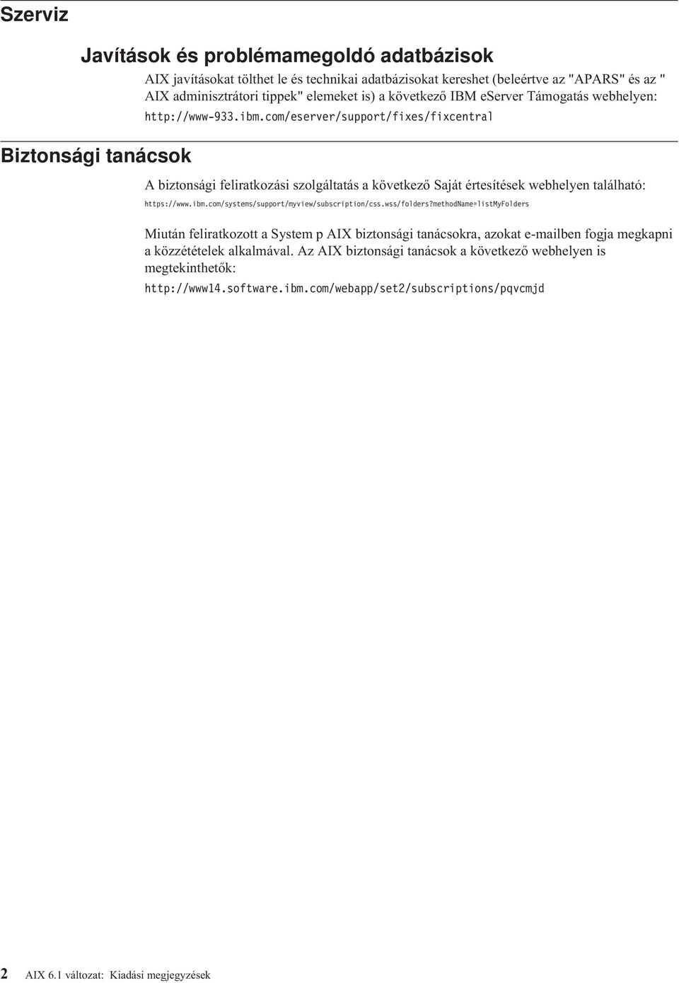 com/eserer/support/fixes/fixcentral A biztonsági feliratkozási szolgáltatás a köetkező Saját értesítések webhelyen található: https://www.ibm.com/systems/support/myiew/subscription/css.