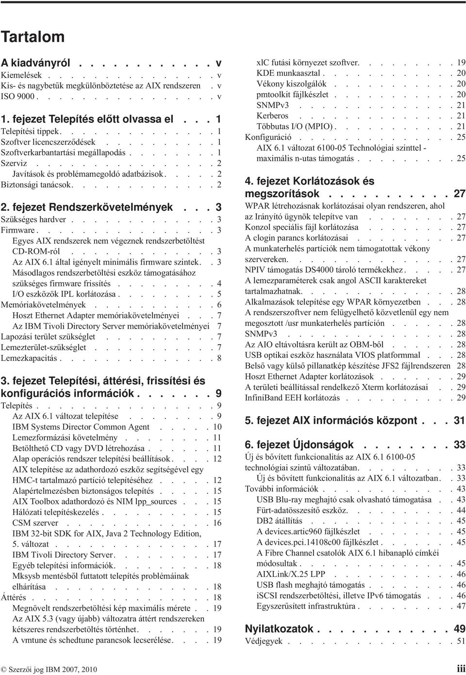 fejezet Rendszerköetelmények... 3 Szükséges harder............. 3 Firmware................ 3 Egyes AIX rendszerek nem égeznek rendszerbetöltést CD-ROM-ról............. 3 Az AIX 6.