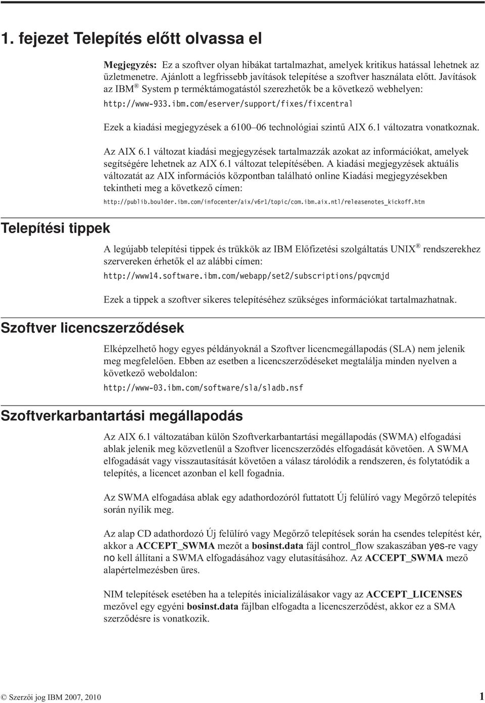 com/eserer/support/fixes/fixcentral Ezek a kiadási megjegyzések a 6100 06 technológiai szintű AIX 6.1 áltozatra onatkoznak. Az AIX 6.