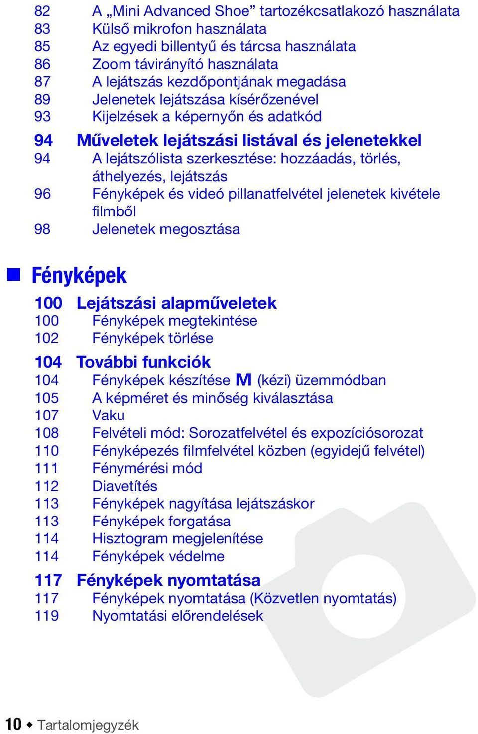 Fényképek és videó pillanatfelvétel jelenetek kivétele filmből 98 Jelenetek megosztása Fényképek 100 Lejátszási alapműveletek 100 Fényképek megtekintése 102 Fényképek törlése 104 További funkciók 104