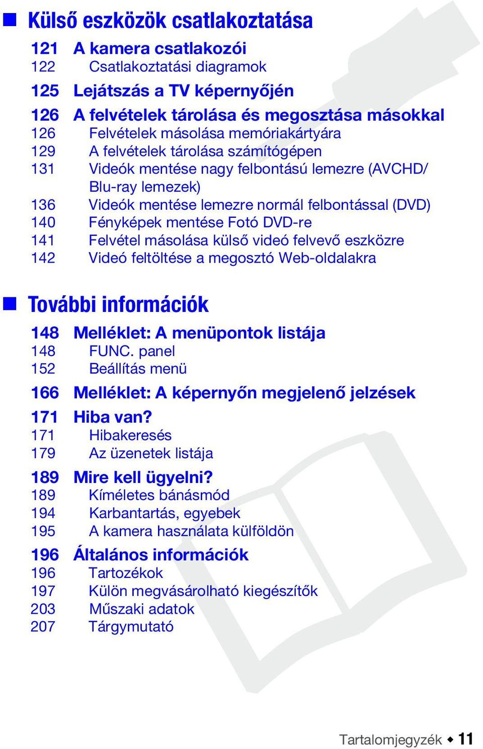 Fotó DVD-re 141 Felvétel másolása külső videó felvevő eszközre 142 Videó feltöltése a megosztó Web-oldalakra További információk 148 Melléklet: A menüpontok listája 148 FUNC.