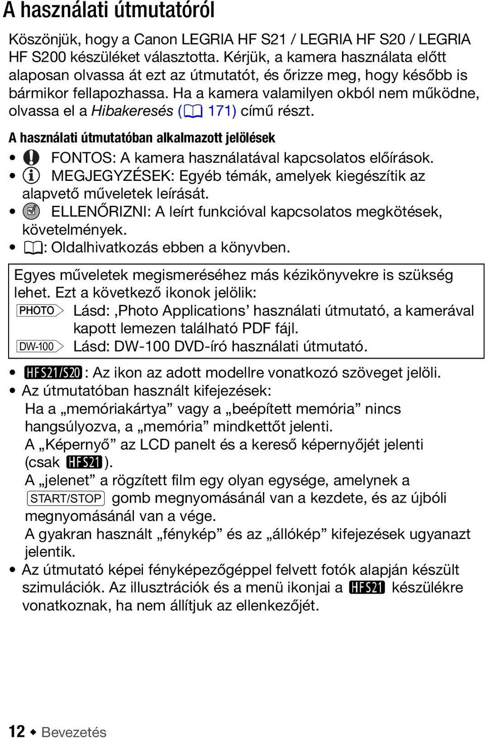 Ha a kamera valamilyen okból nem működne, olvassa el a Hibakeresés (0 171) című részt. A használati útmutatóban alkalmazott jelölések FONTOS: A kamera használatával kapcsolatos előírások.