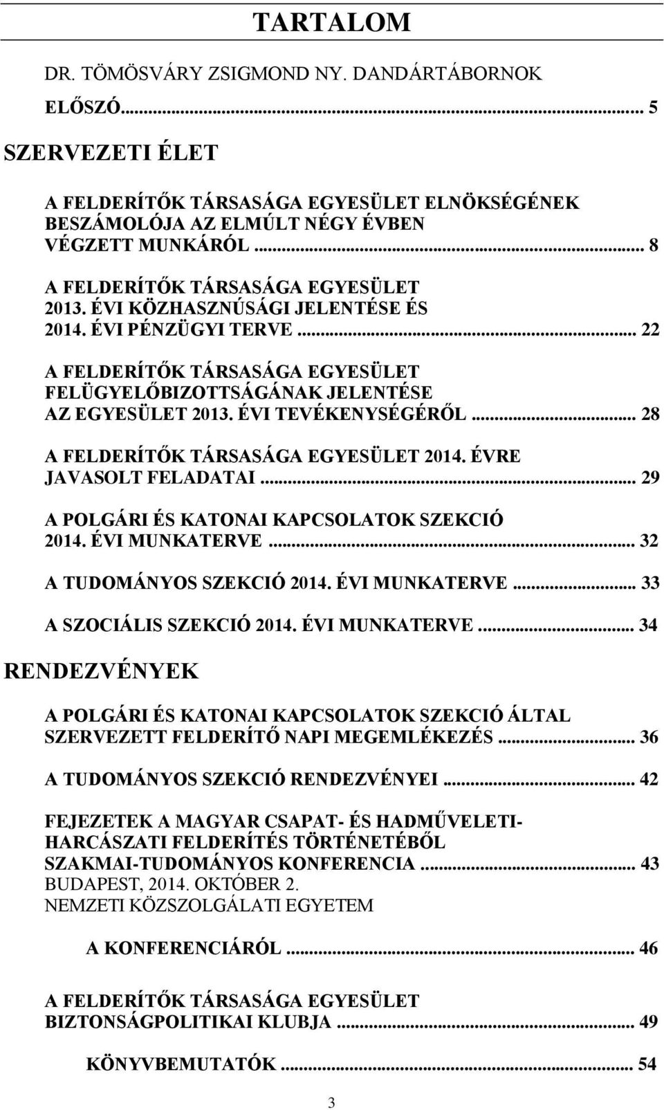 ÉVI TEVÉKENYSÉGÉRŐL... 28 A FELDERÍTŐK TÁRSASÁGA EGYESÜLET 2014. ÉVRE JAVASOLT FELADATAI... 29 A POLGÁRI ÉS KATONAI KAPCSOLATOK SZEKCIÓ 2014. ÉVI MUNKATERVE... 32 A TUDOMÁNYOS SZEKCIÓ 2014.