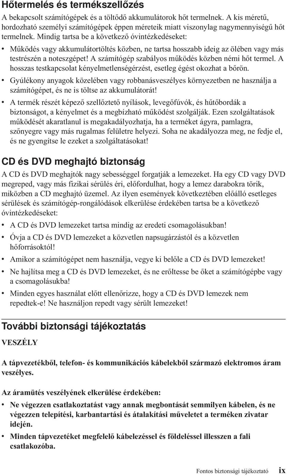 Mindig tartsa be a köetkező óintézkedéseket: Működés agy akkumulátortöltés közben, ne tartsa hosszabb ideig az ölében agy más testrészén a noteszgépet!