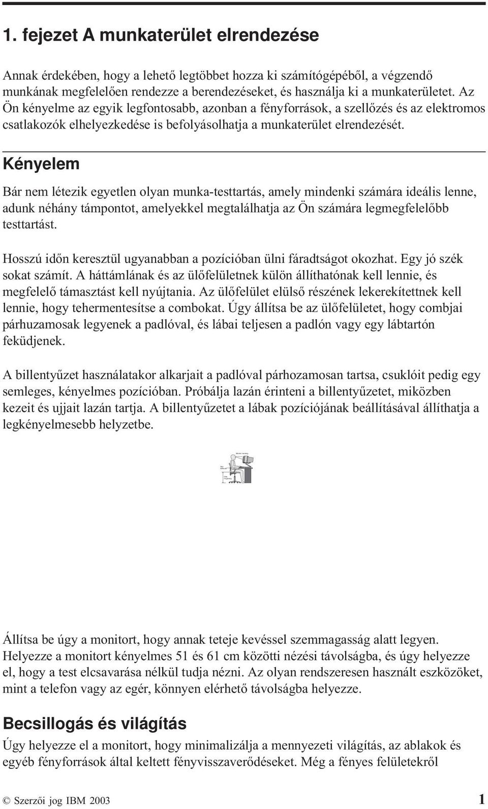 Az Ön kényelme az egyik legfontosabb, azonban a fényforrások, a szellőzés és az elektromos csatlakozók elhelyezkedése is befolyásolhatja a munkaterület elrendezését.