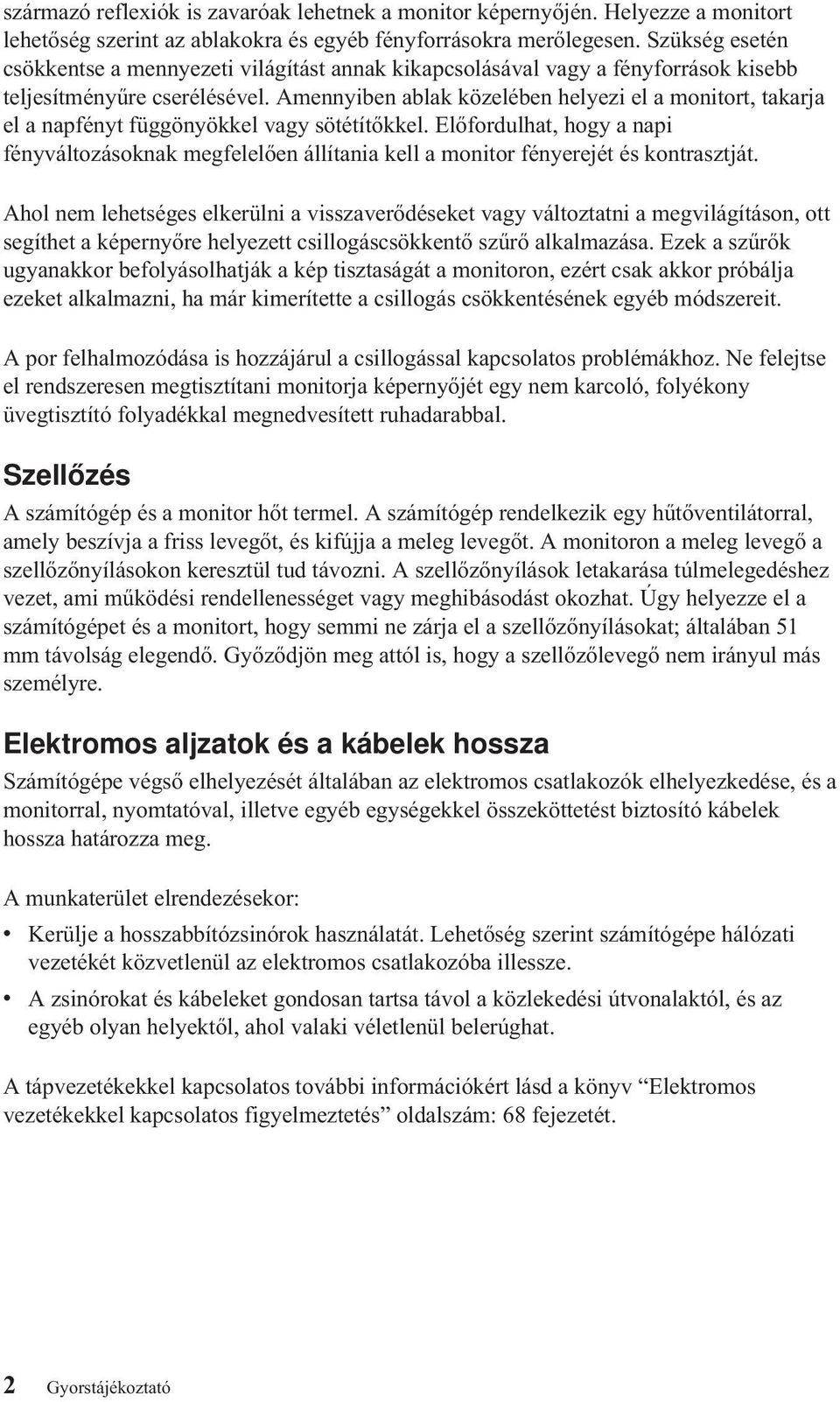 Amennyiben ablak közelében helyezi el a monitort, takarja el a napfényt függönyökkel agy sötétítőkkel.