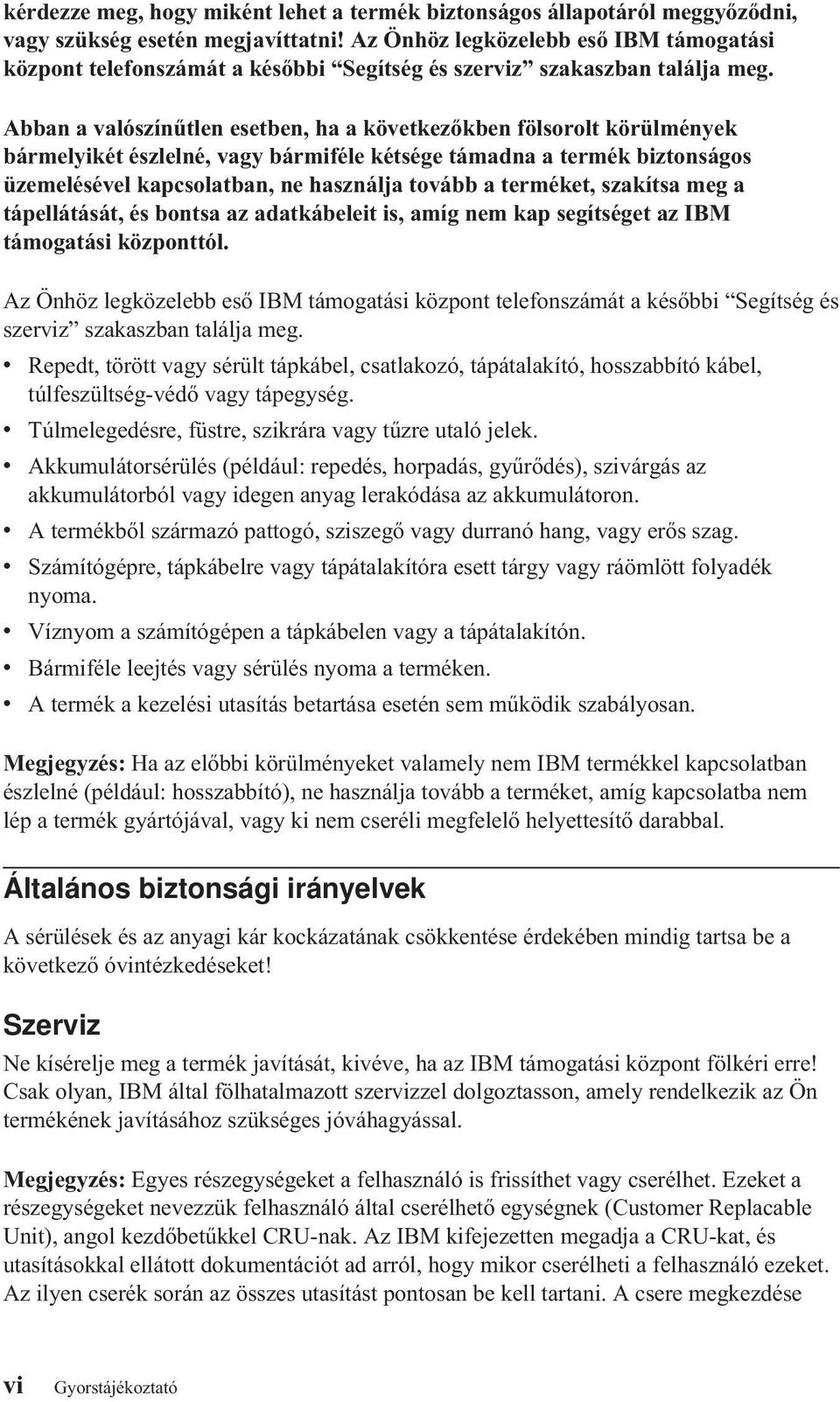 Abban a alószínűtlen esetben, ha a köetkezőkben fölsorolt körülmények bármelyikét észlelné, agy bármiféle kétsége támadna a termék biztonságos üzemeléséel kapcsolatban, ne használja toább a terméket,