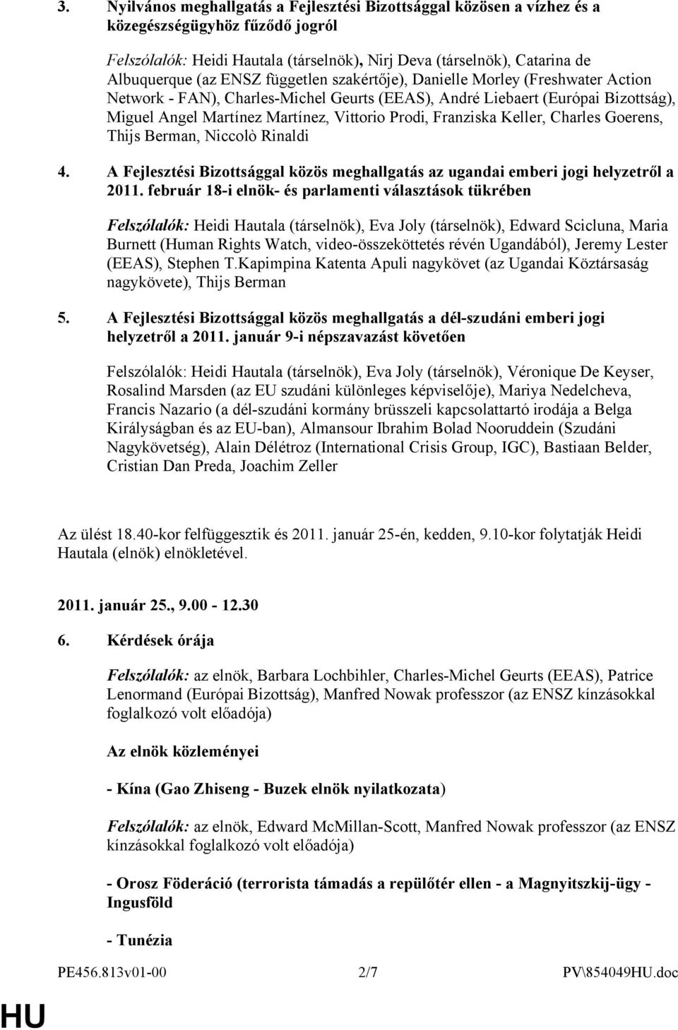 Franziska Keller, Charles Goerens, Thijs Berman, Niccolò Rinaldi 4. A Fejlesztési Bizottsággal közös meghallgatás az ugandai emberi jogi helyzetről a 2011.