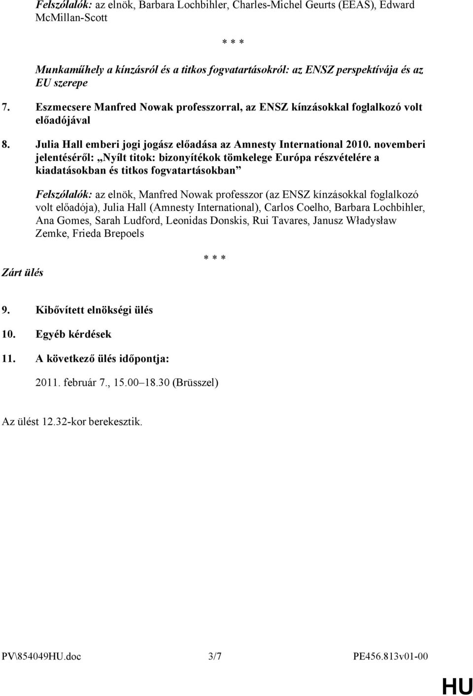 novemberi jelentéséről: Nyílt titok: bizonyítékok tömkelege Európa részvételére a kiadatásokban és titkos fogvatartásokban Felszólalók: az elnök, Manfred Nowak professzor (az ENSZ kínzásokkal