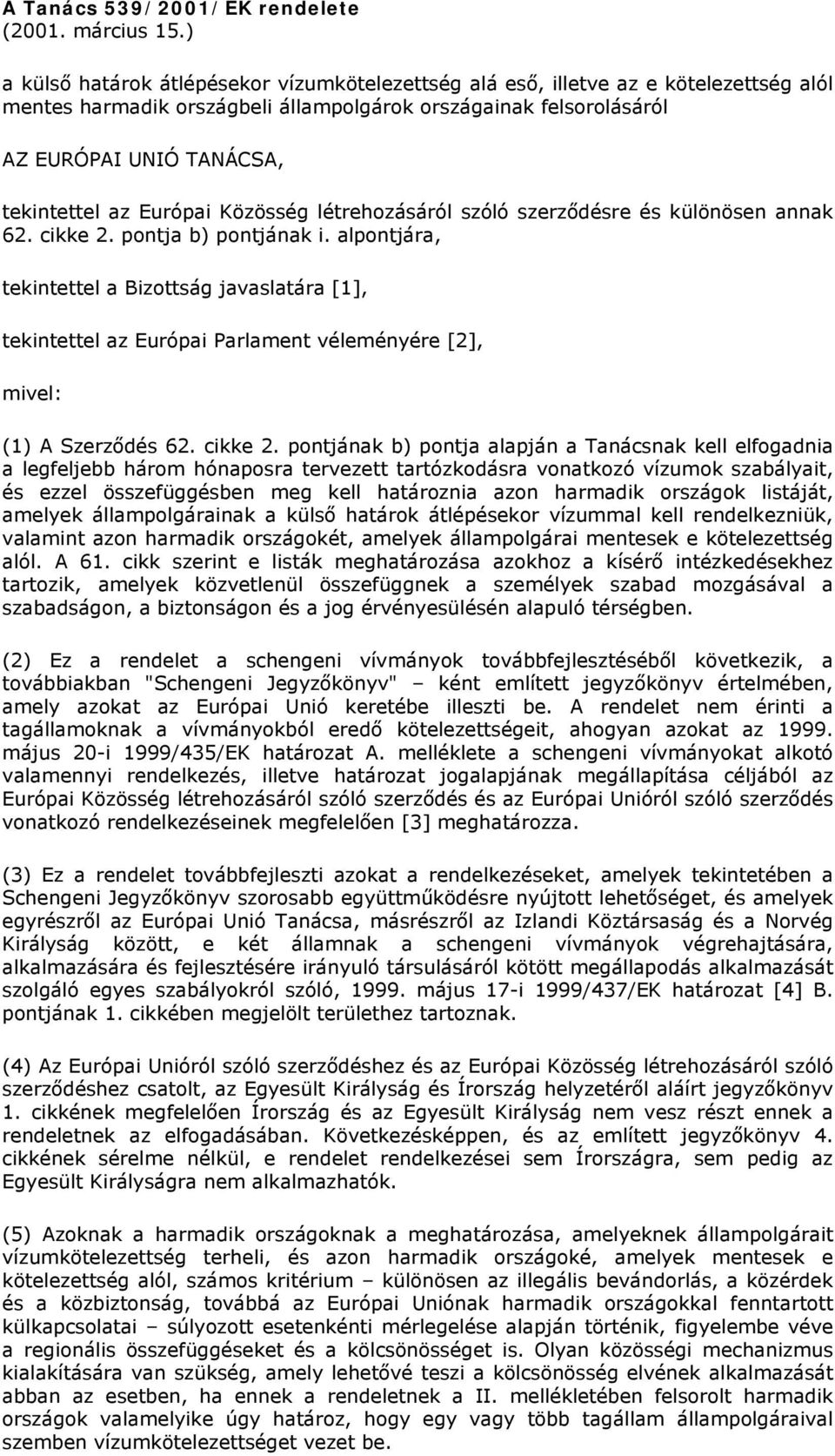 Európai Közösség létrehozásáról szóló szerződésre és különösen annak 62. cikke 2. pontja b) pontjának i.