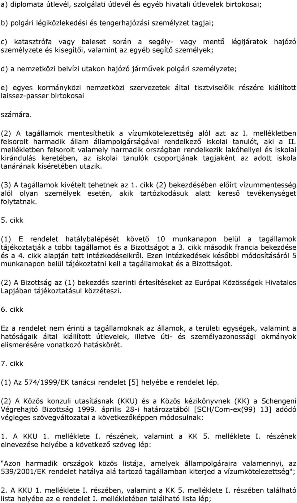 tisztviselőik részére kiállított laissez-passer birtokosai számára. (2) A tagállamok mentesíthetik a vízumkötelezettség alól azt az I.