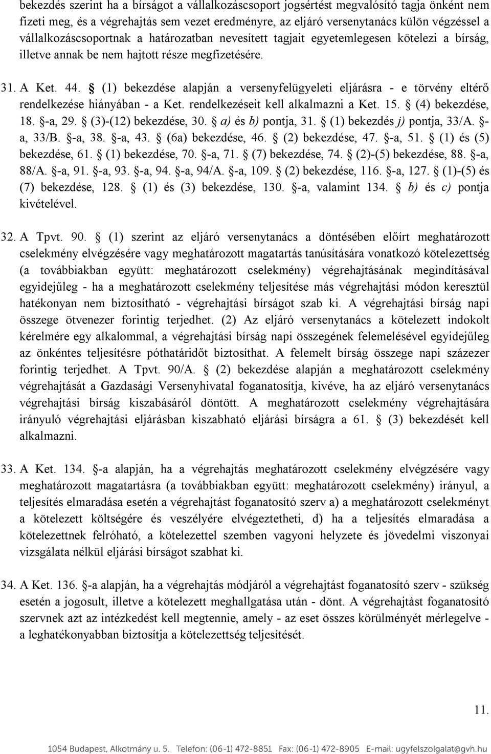 (1) bekezdése alapján a versenyfelügyeleti eljárásra - e törvény eltérő rendelkezése hiányában - a Ket. rendelkezéseit kell alkalmazni a Ket. 15. (4) bekezdése, 18. -a, 29. (3)-(12) bekezdése, 30.
