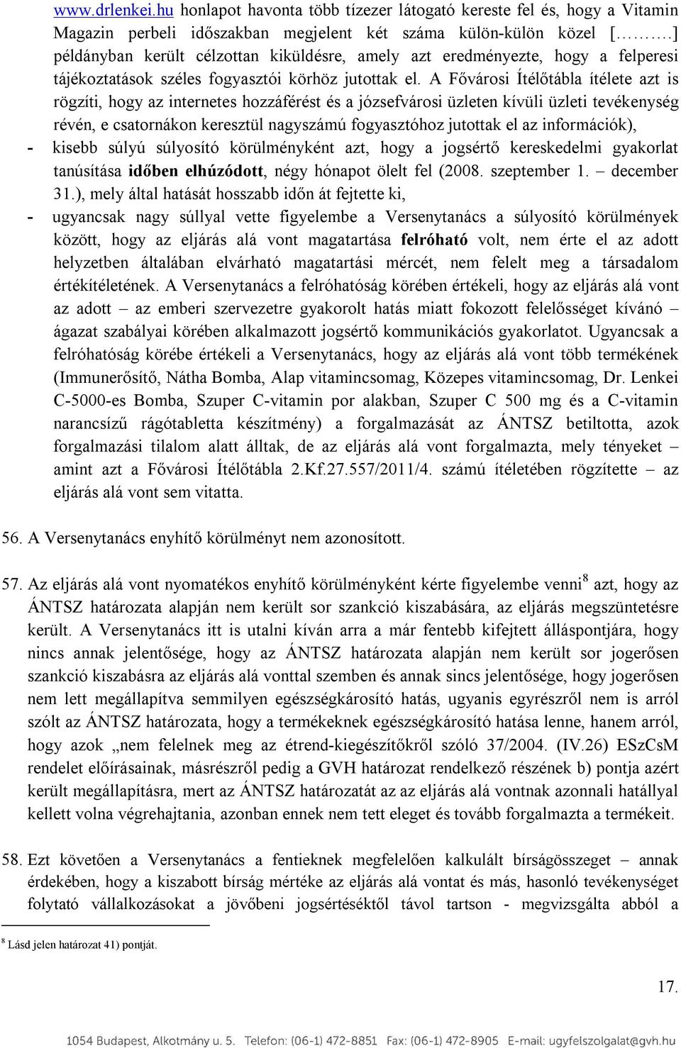 A Fővárosi Ítélőtábla ítélete azt is rögzíti, hogy az internetes hozzáférést és a józsefvárosi üzleten kívüli üzleti tevékenység révén, e csatornákon keresztül nagyszámú fogyasztóhoz jutottak el az