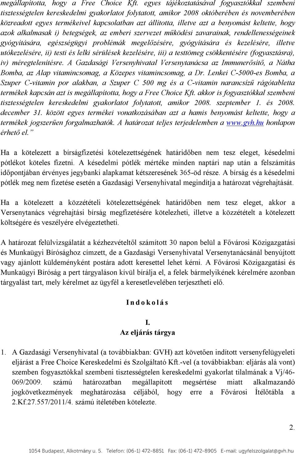 illetve azt a benyomást keltette, hogy azok alkalmasak i) betegségek, az emberi szervezet működési zavarainak, rendellenességeinek gyógyítására, egészségügyi problémák megelőzésére, gyógyítására és