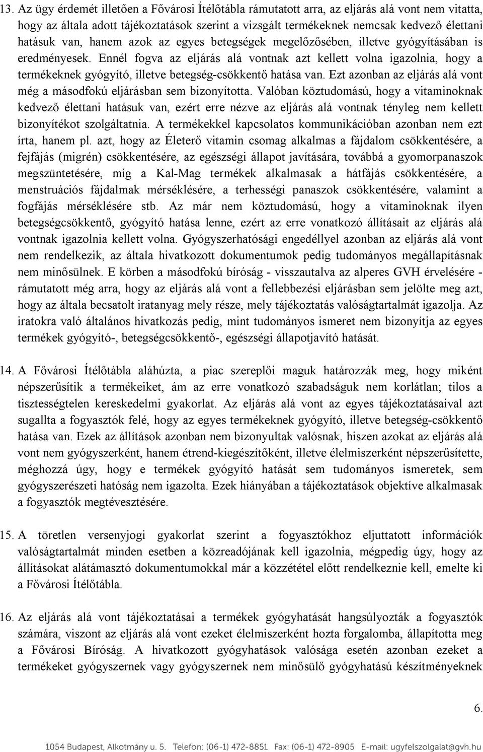 Ennél fogva az eljárás alá vontnak azt kellett volna igazolnia, hogy a termékeknek gyógyító, illetve betegség-csökkentő hatása van.