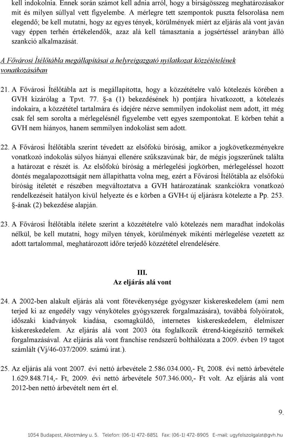 támasztania a jogsértéssel arányban álló szankció alkalmazását. A Fővárosi Ítélőtábla megállapításai a helyreigazgató nyilatkozat közzétételének vonatkozásában 21.