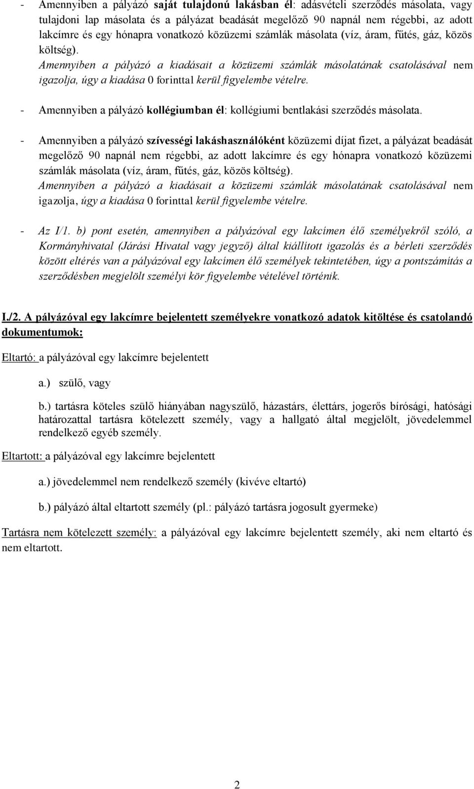 Amennyiben a pályázó a kiadásait a közüzemi számlák másolatának csatolásával nem igazolja, úgy a kiadása 0 forinttal kerül figyelembe vételre.