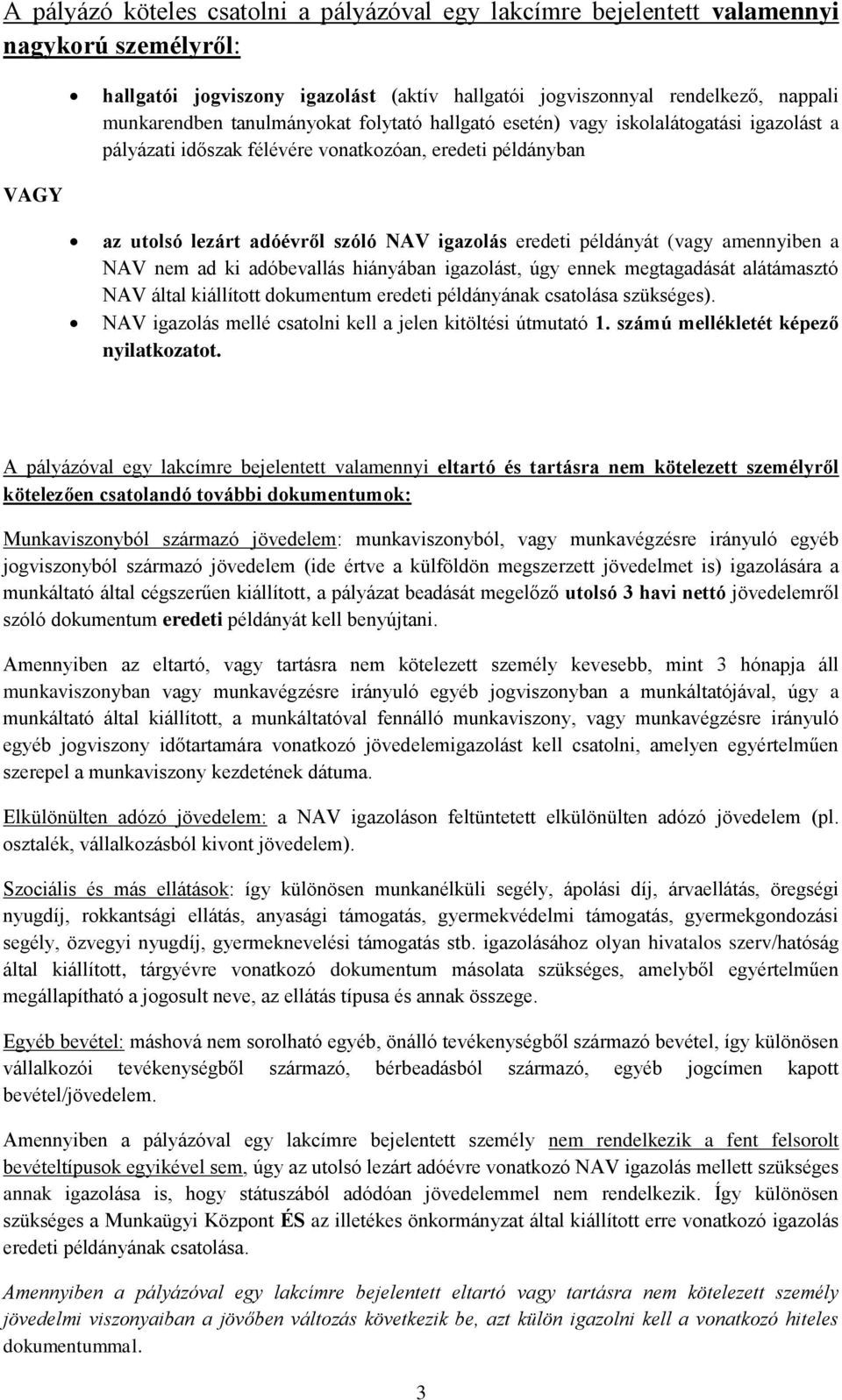 példányát (vagy amennyiben a NAV nem ad ki adóbevallás hiányában igazolást, úgy ennek megtagadását alátámasztó NAV által kiállított dokumentum eredeti példányának csatolása szükséges).