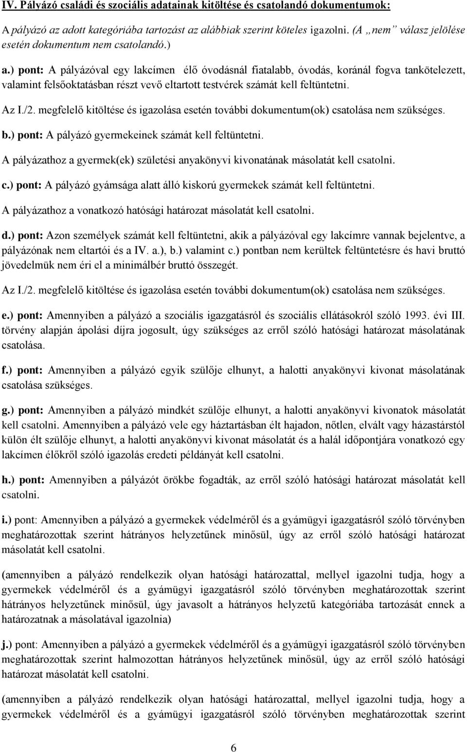 ) pont: A pályázóval egy lakcímen élő óvodásnál fiatalabb, óvodás, koránál fogva tankötelezett, valamint felsőoktatásban részt vevő eltartott testvérek számát kell feltüntetni. Az I./2.