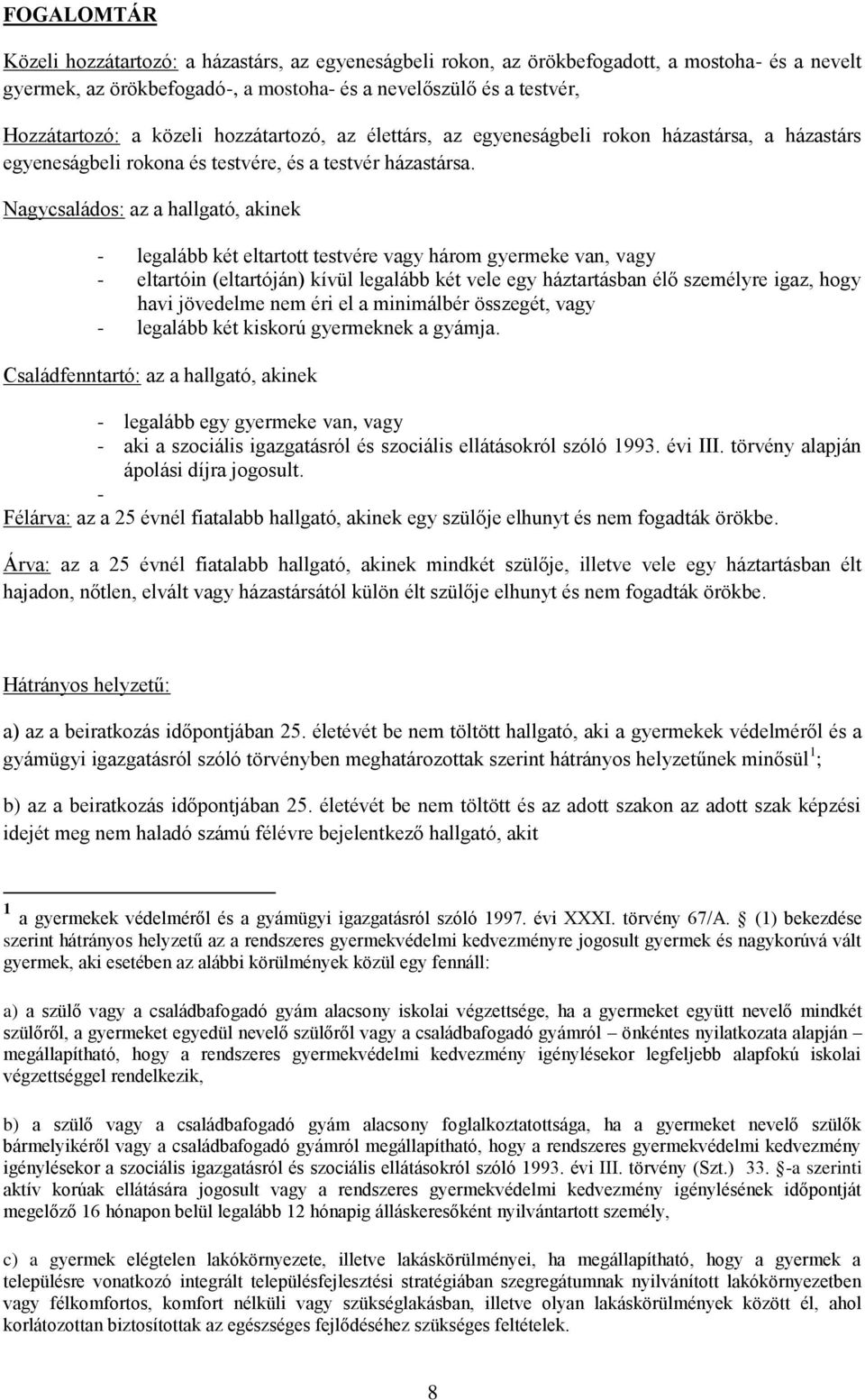 Nagycsaládos: az a hallgató, akinek - legalább két eltartott testvére vagy három gyermeke van, vagy - eltartóin (eltartóján) kívül legalább két vele egy háztartásban élő személyre igaz, hogy havi