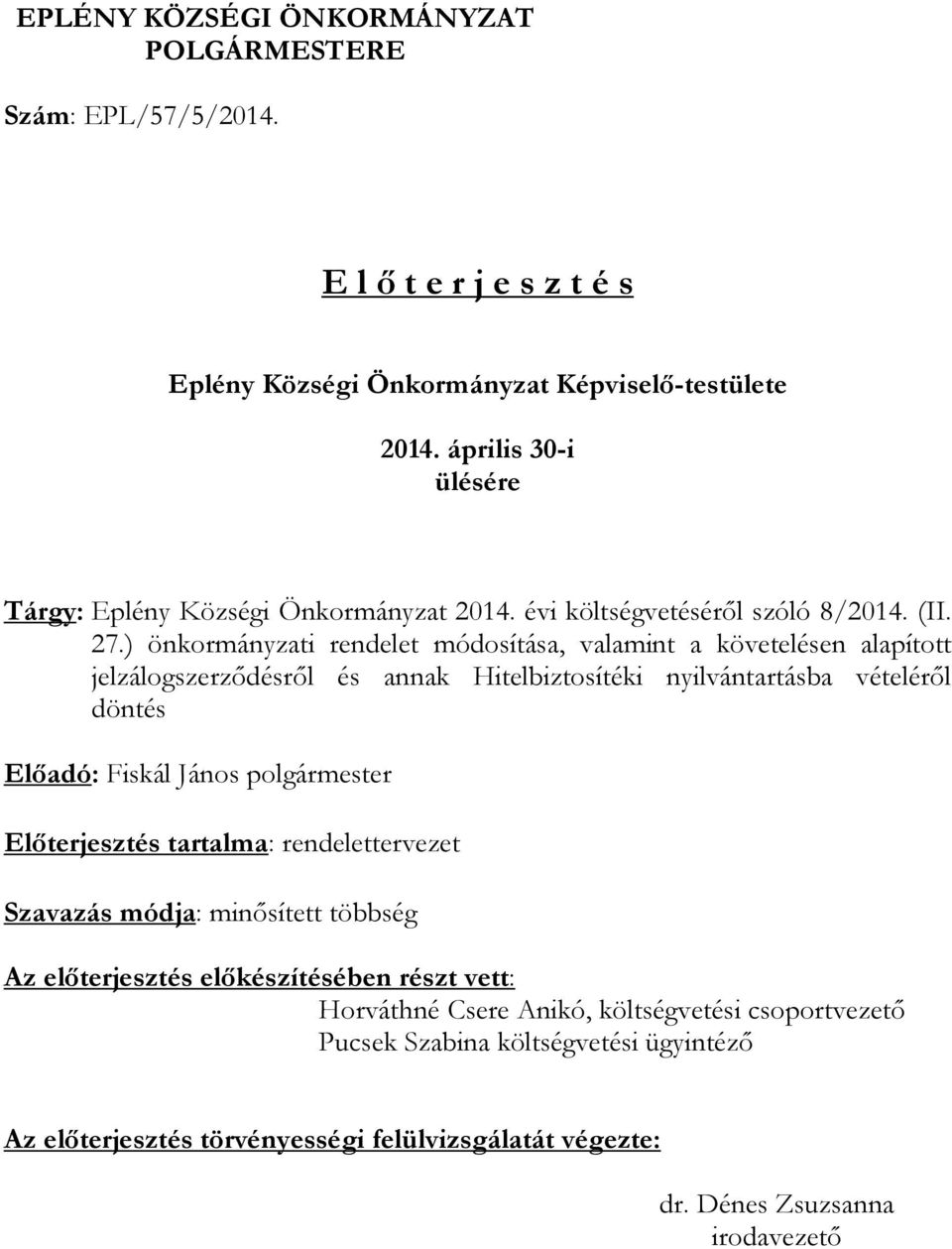 ) önkormányzati rendelet módosítása, valamint a követelésen alapított jelzálogszerződésről és annak Hitelbiztosítéki nyilvántartásba vételéről döntés Előadó: Fiskál János