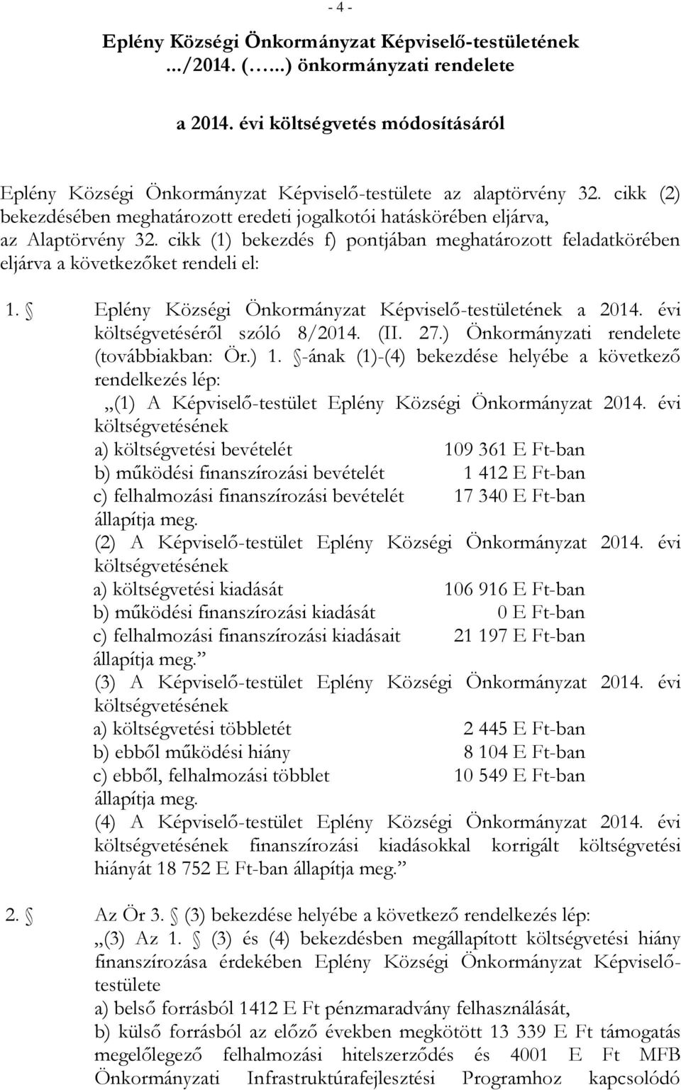 cikk (1) bekezdés f) pontjában meghatározott feladatkörében eljárva a következőket rendeli el: 1. Eplény Községi Önkormányzat Képviselő-testületének a 2014. évi költségvetéséről szóló 8/2014. (II. 27.