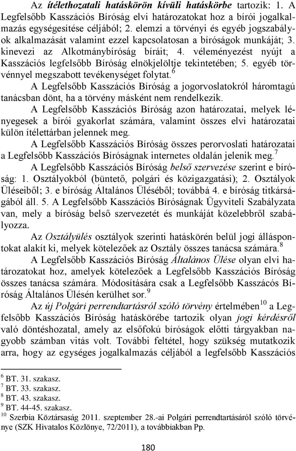 véleményezést nyújt a Kasszációs legfelsőbb Bíróság elnökjelöltje tekintetében; 5. egyéb törvénnyel megszabott tevékenységet folytat.