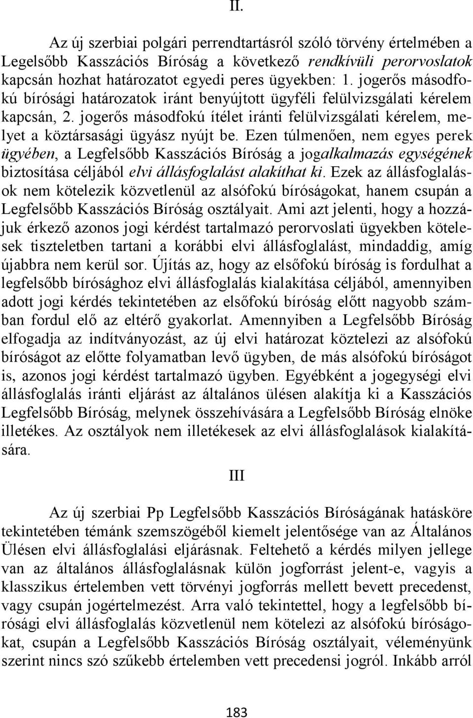 Ezen túlmenően, nem egyes perek ügyében, a Legfelsőbb Kasszációs Bíróság a jogalkalmazás egységének biztosítása céljából elvi állásfoglalást alakíthat ki.