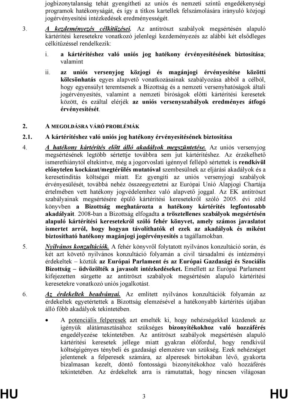 Az antitröszt szabályok megsértésén alapuló kártérítési keresetekre vonatkozó jelenlegi kezdeményezés az alábbi két elsődleges célkitűzéssel rendelkezik: i.