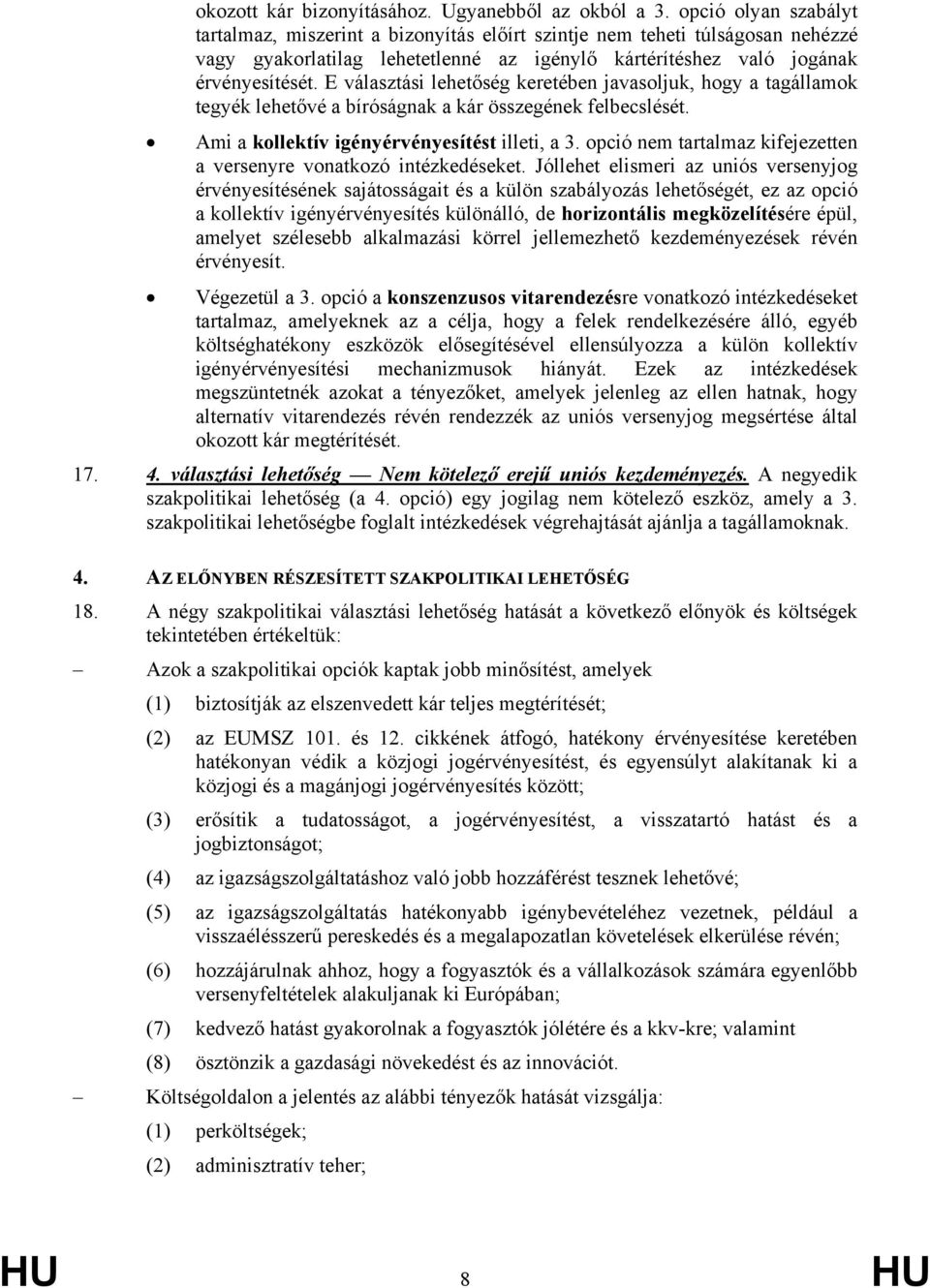 E választási lehetőség keretében javasoljuk, hogy a tagállamok tegyék lehetővé a bíróságnak a kár összegének felbecslését. Ami a kollektív igényérvényesítést illeti, a 3.