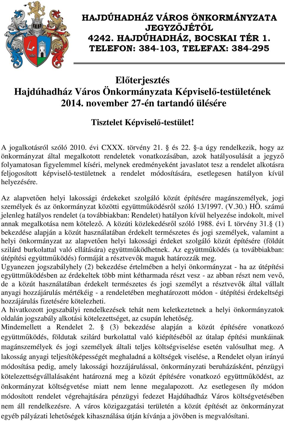 -a úgy rendelkezik, hogy az önkormányzat által megalkotott rendeletek vonatkozásában, azok hatályosulását a folyamatosan figyelemmel kíséri, melynek eredményeként javaslatot tesz a rendelet alkotásra