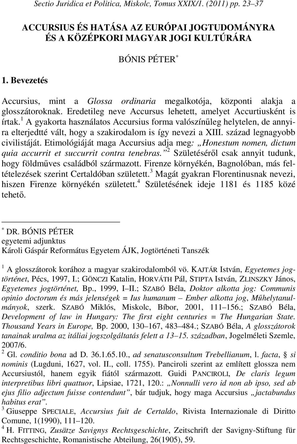 1 A gyakorta használatos Accursius forma valószínűleg helytelen, de annyira elterjedtté vált, hogy a szakirodalom is így nevezi a XIII. század legnagyobb civilistáját.