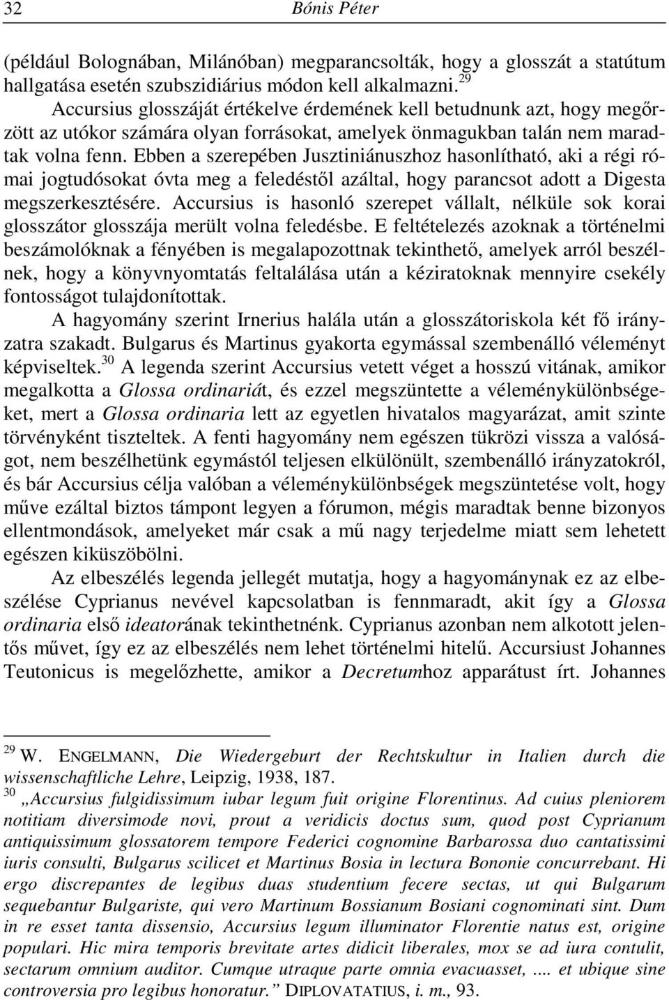 Ebben a szerepében Jusztiniánuszhoz hasonlítható, aki a régi római jogtudósokat óvta meg a feledéstől azáltal, hogy parancsot adott a Digesta megszerkesztésére.