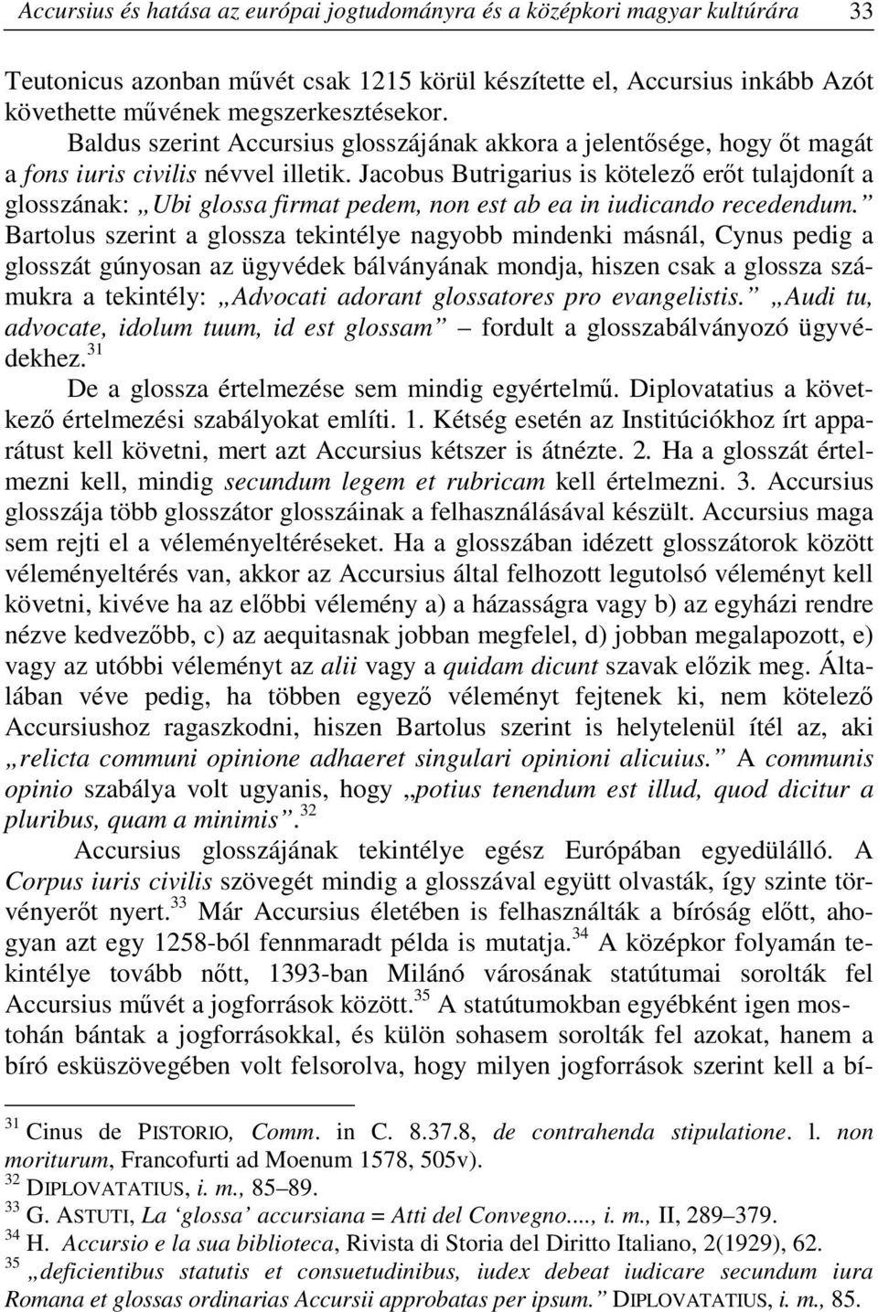 Jacobus Butrigarius is kötelező erőt tulajdonít a glosszának: Ubi glossa firmat pedem, non est ab ea in iudicando recedendum.