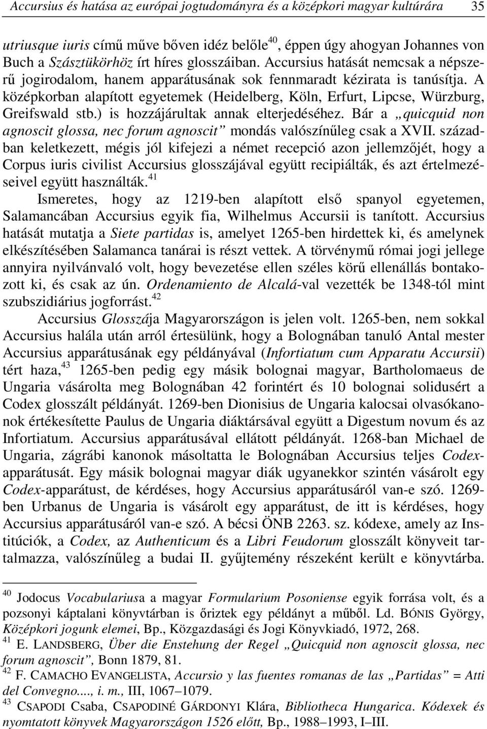 A középkorban alapított egyetemek (Heidelberg, Köln, Erfurt, Lipcse, Würzburg, Greifswald stb.) is hozzájárultak annak elterjedéséhez.
