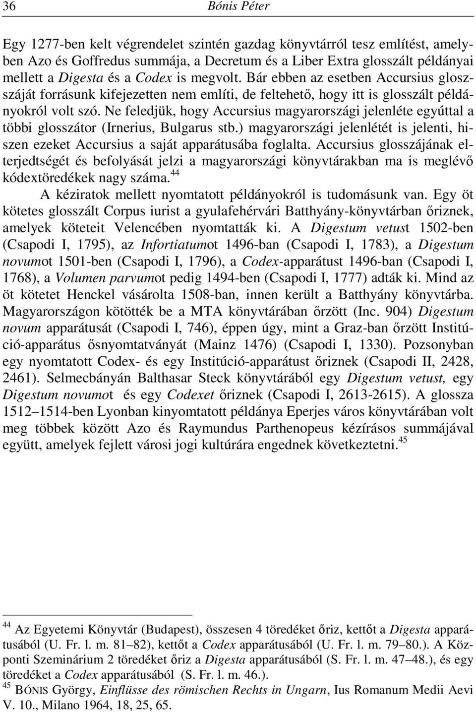 Ne feledjük, hogy Accursius magyarországi jelenléte egyúttal a többi glosszátor (Irnerius, Bulgarus stb.) magyarországi jelenlétét is jelenti, hiszen ezeket Accursius a saját apparátusába foglalta.