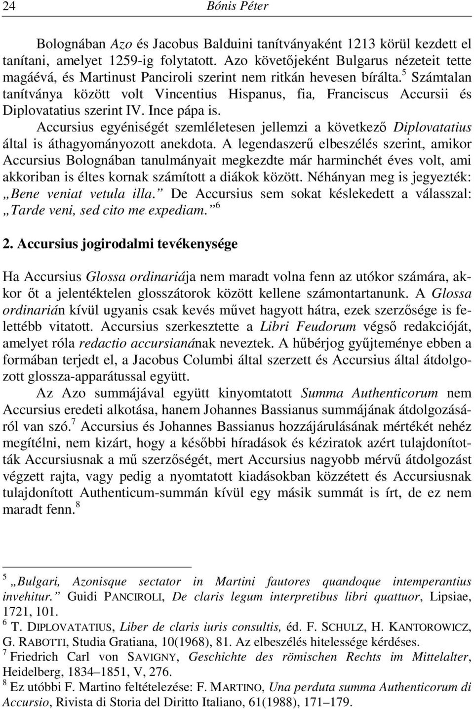 5 Számtalan tanítványa között volt Vincentius Hispanus, fia, Franciscus Accursii és Diplovatatius szerint IV. Ince pápa is.