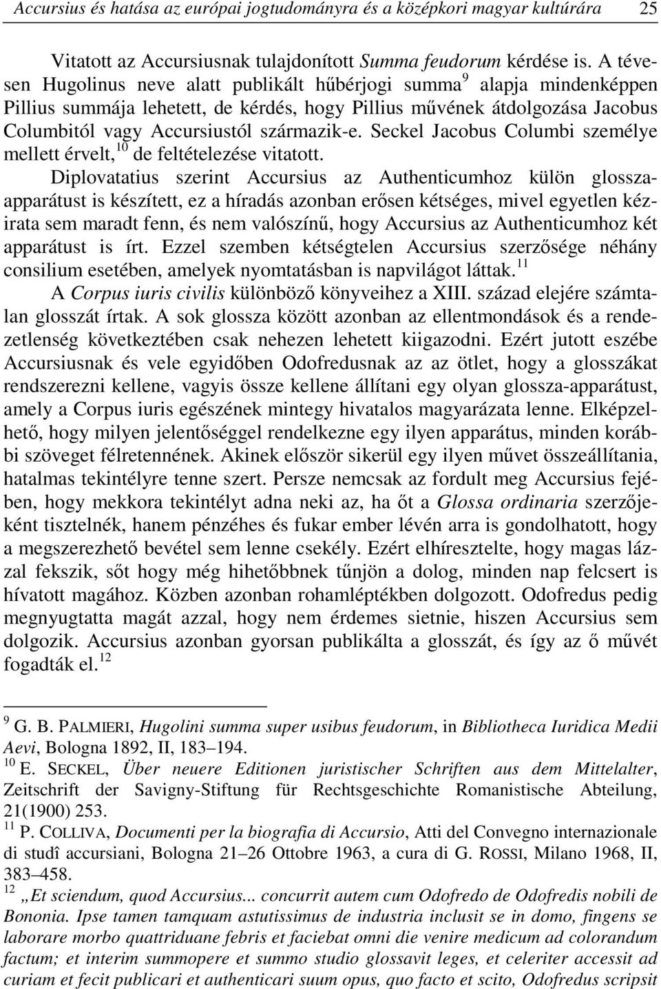 Seckel Jacobus Columbi személye mellett érvelt, 10 de feltételezése vitatott.
