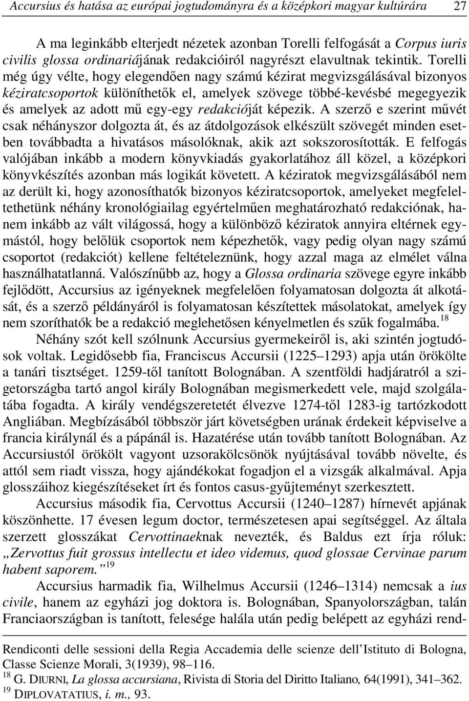 Torelli még úgy vélte, hogy elegendően nagy számú kézirat megvizsgálásával bizonyos kéziratcsoportok különíthetők el, amelyek szövege többé-kevésbé megegyezik és amelyek az adott mű egy-egy