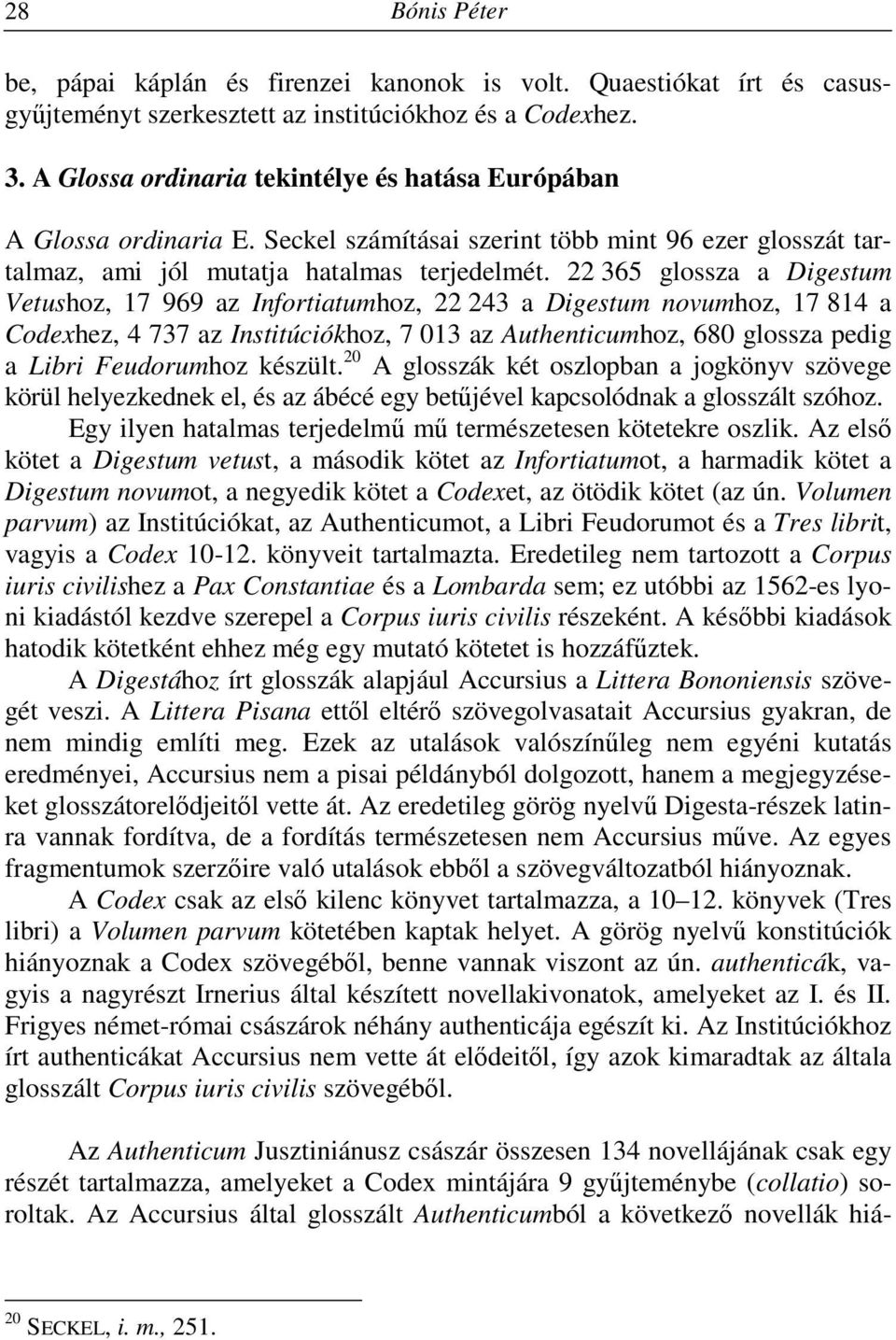22 365 glossza a Digestum Vetushoz, 17 969 az Infortiatumhoz, 22 243 a Digestum novumhoz, 17 814 a Codexhez, 4 737 az Institúciókhoz, 7 013 az Authenticumhoz, 680 glossza pedig a Libri Feudorumhoz