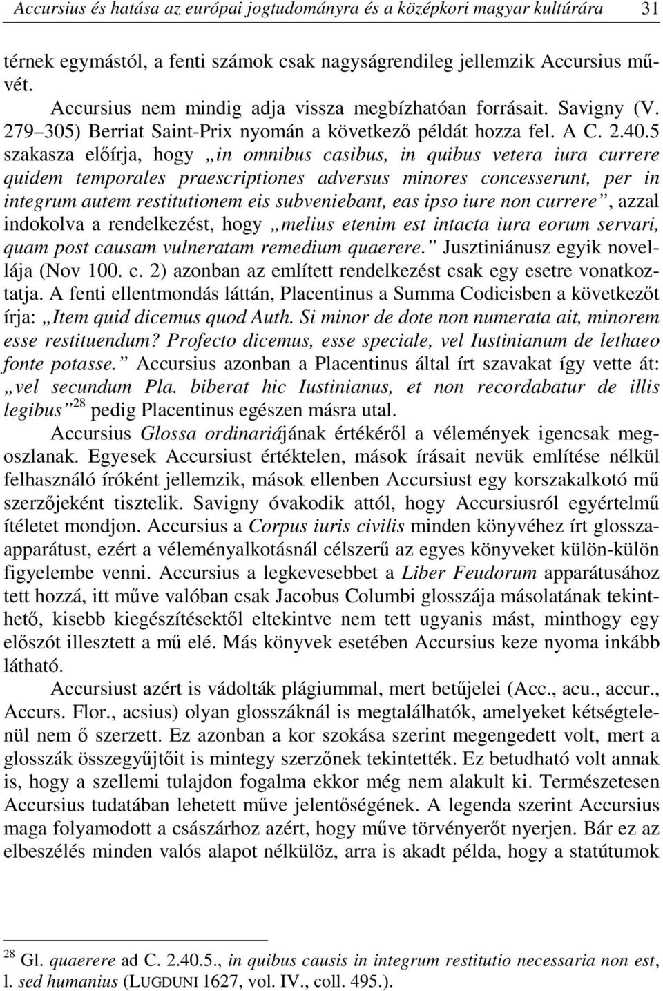 5 szakasza előírja, hogy in omnibus casibus, in quibus vetera iura currere quidem temporales praescriptiones adversus minores concesserunt, per in integrum autem restitutionem eis subveniebant, eas