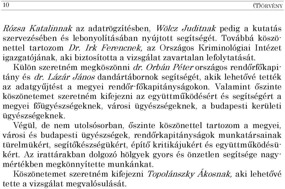 Lázár János dandártábornok segítségét, akik lehetővé tették az adatgyűjtést a megyei rendőr-főkapitányságokon.